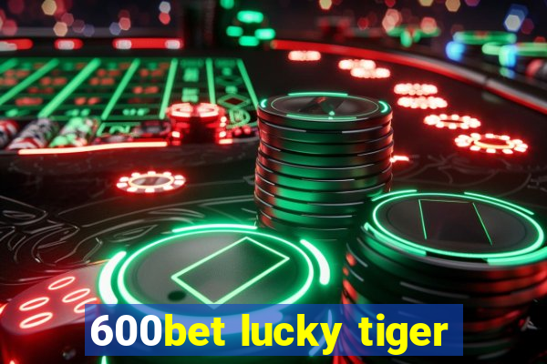 600bet lucky tiger