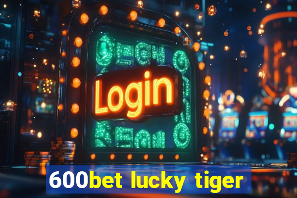 600bet lucky tiger