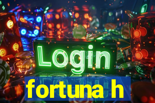 fortuna h