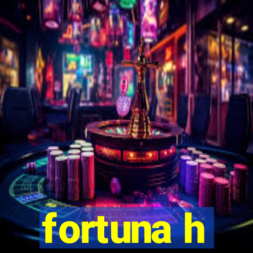 fortuna h