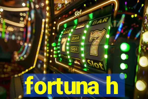 fortuna h