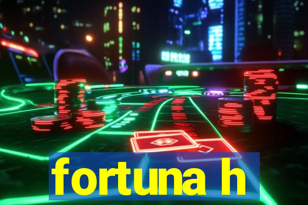 fortuna h