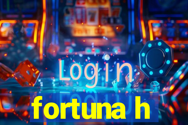 fortuna h