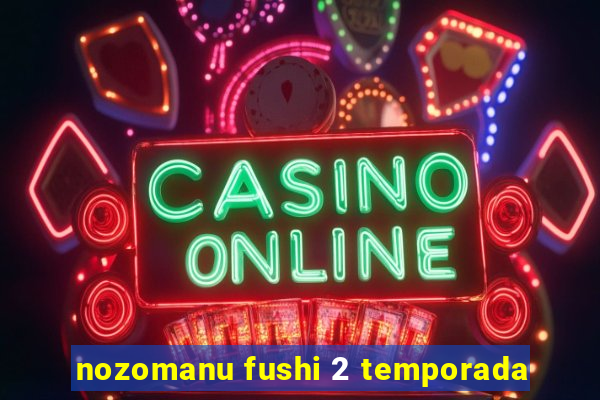 nozomanu fushi 2 temporada