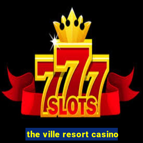 the ville resort casino