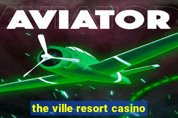 the ville resort casino