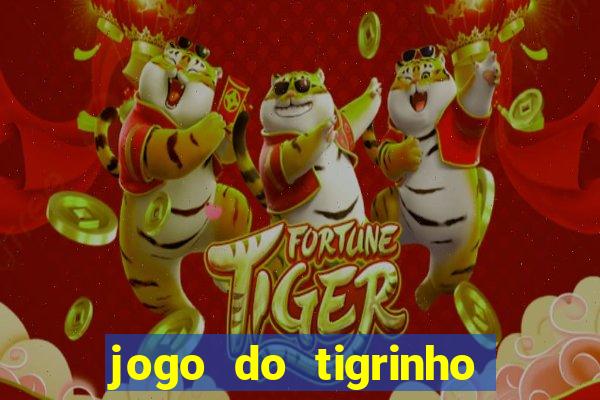 jogo do tigrinho para ganhar dinheiro de verdade