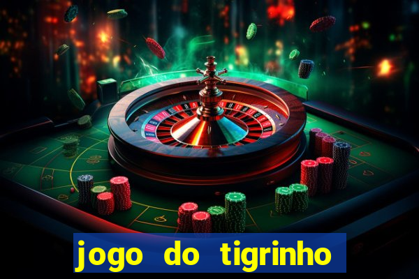 jogo do tigrinho para ganhar dinheiro de verdade