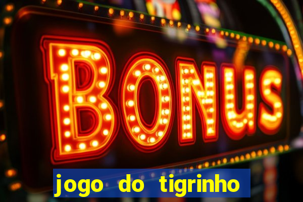 jogo do tigrinho para ganhar dinheiro de verdade