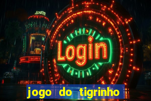 jogo do tigrinho para ganhar dinheiro de verdade