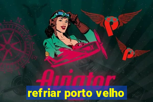 refriar porto velho