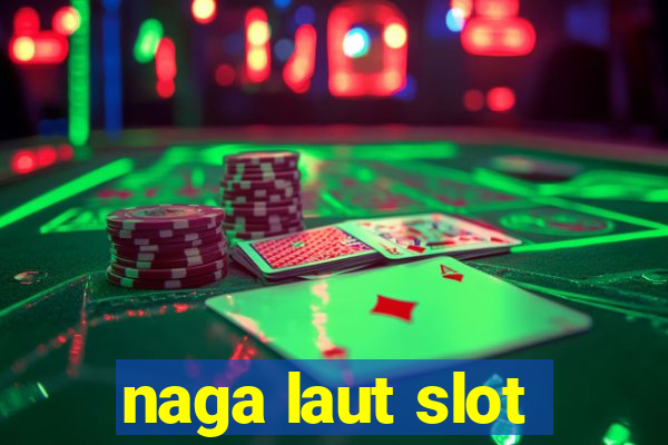 naga laut slot