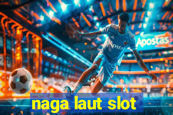 naga laut slot