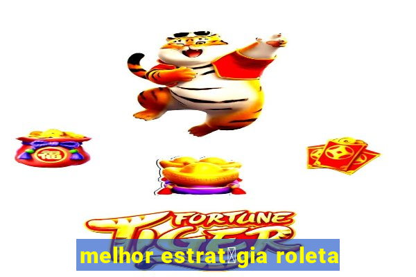 melhor estrat茅gia roleta