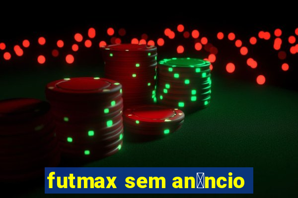 futmax sem an煤ncio