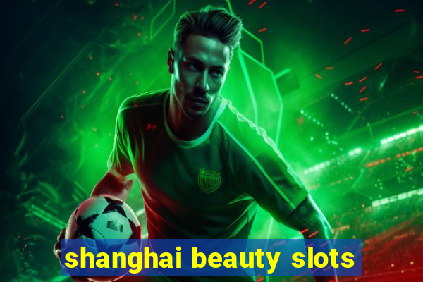 shanghai beauty slots