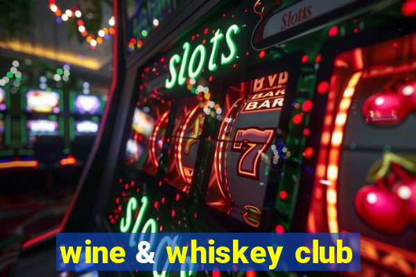 wine & whiskey club