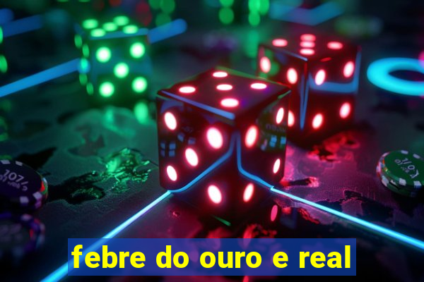 febre do ouro e real