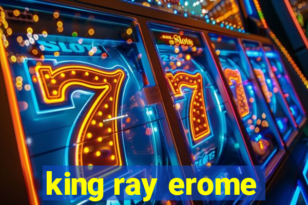 king ray erome