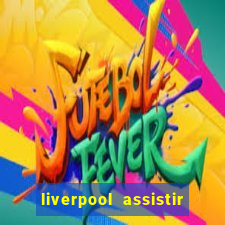 liverpool assistir ao vivo