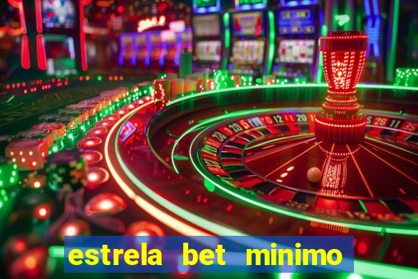 estrela bet minimo de deposito