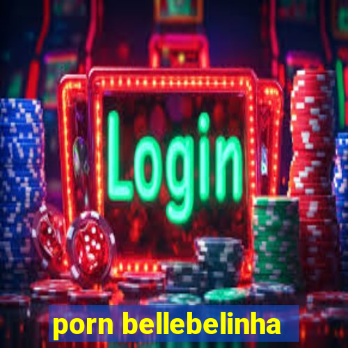 porn bellebelinha