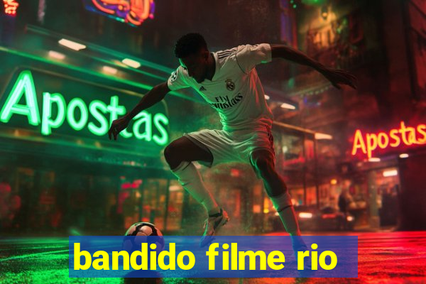 bandido filme rio