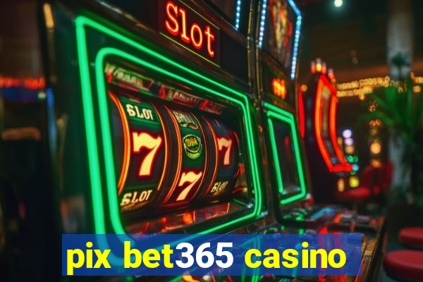 pix bet365 casino