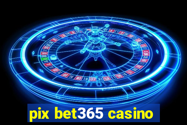 pix bet365 casino