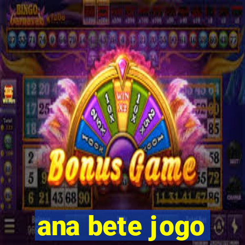 ana bete jogo