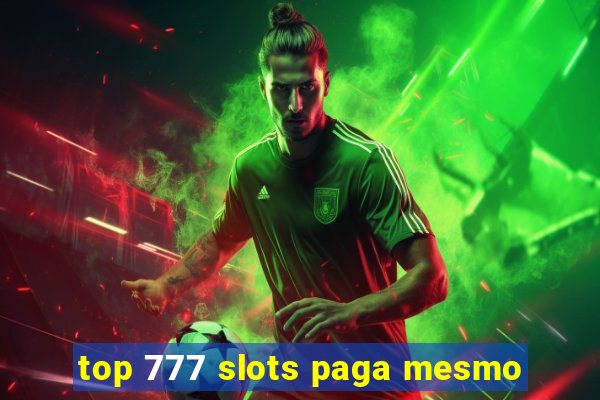 top 777 slots paga mesmo