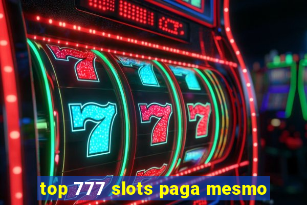 top 777 slots paga mesmo