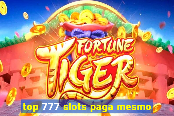 top 777 slots paga mesmo