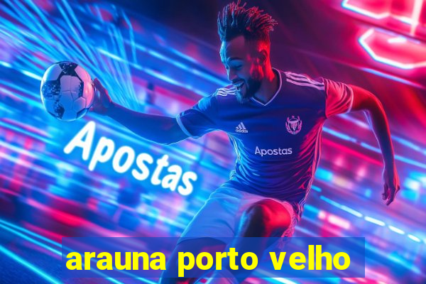 arauna porto velho