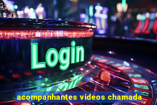 acompanhantes videos chamada