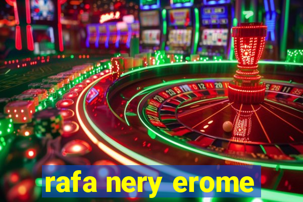 rafa nery erome