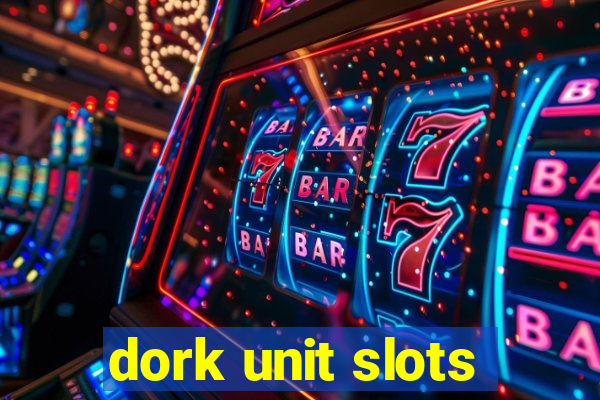 dork unit slots