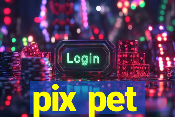 pix pet