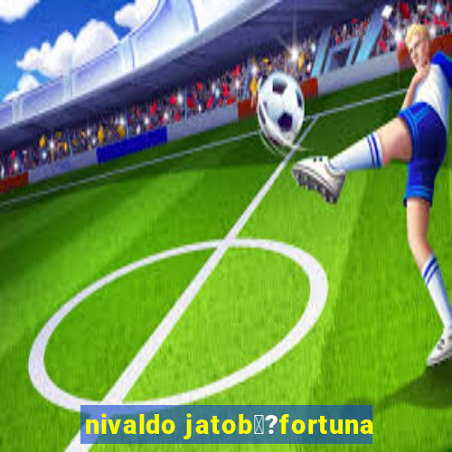 nivaldo jatob璋?fortuna