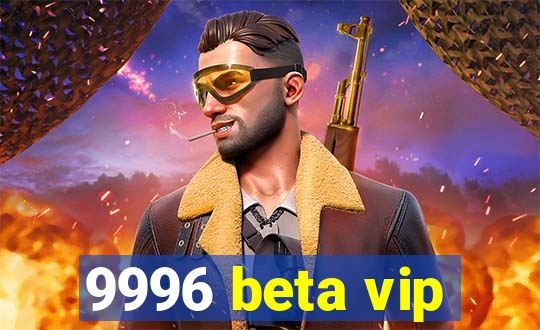 9996 beta vip