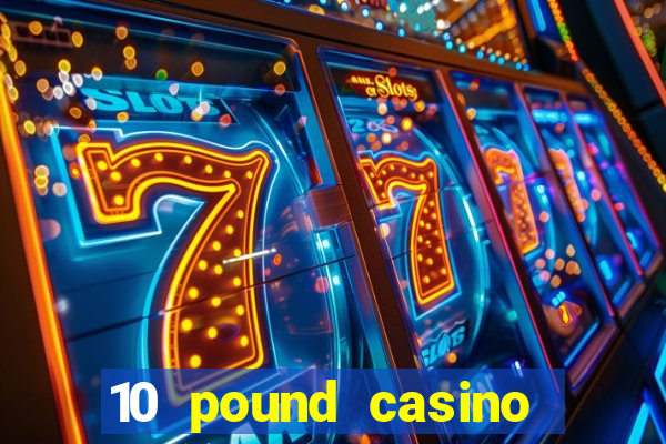 10 pound casino bonus no deposit