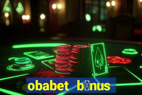 obabet b么nus fortune tiger