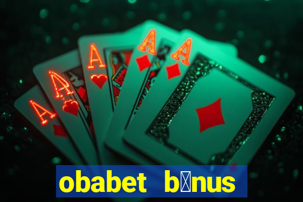 obabet b么nus fortune tiger