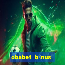 obabet b么nus fortune tiger