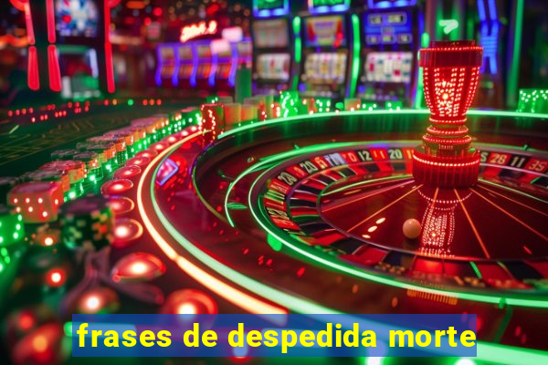 frases de despedida morte