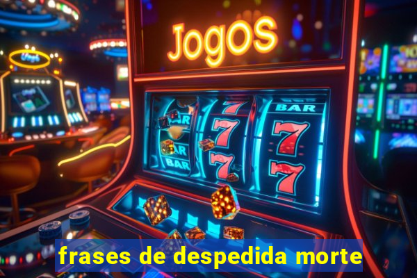 frases de despedida morte