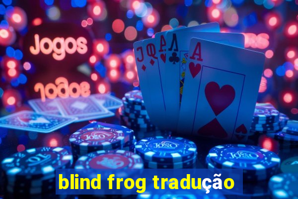 blind frog tradução