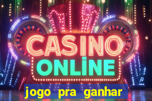 jogo pra ganhar dinheiro online