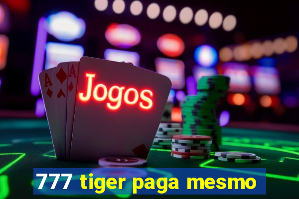 777 tiger paga mesmo