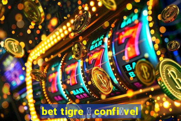 bet tigre 茅 confi谩vel